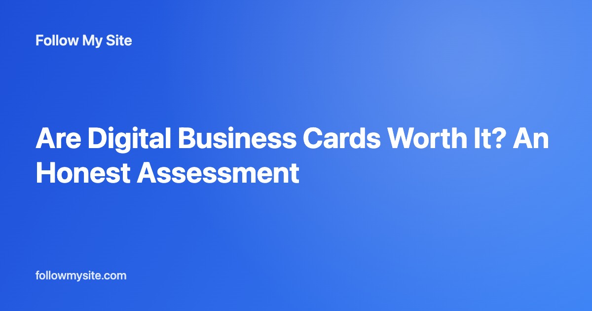 Are Digital Business Cards Worth It? An Honest Assessment