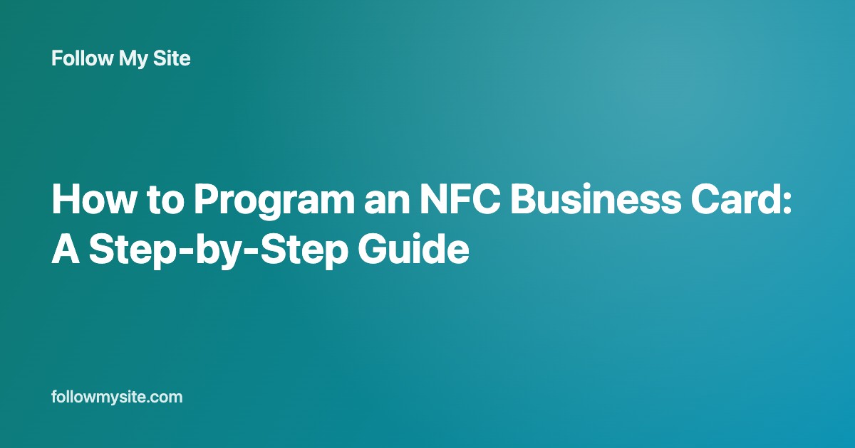 How to Program an NFC Business Card: A Step-by-Step Guide